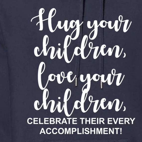 Hug Your Children Love Your Children Quote Premium Hoodie