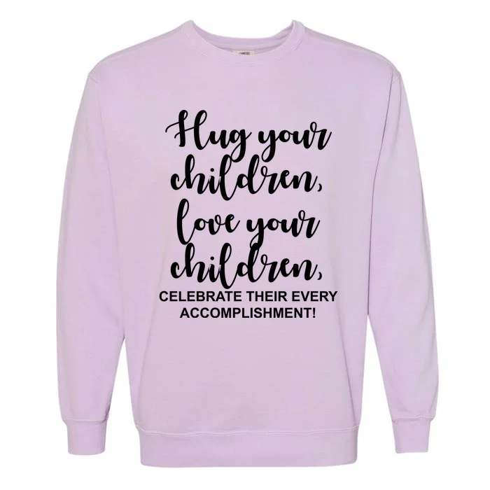 Hug Your Children Love Your Children Quote Garment-Dyed Sweatshirt