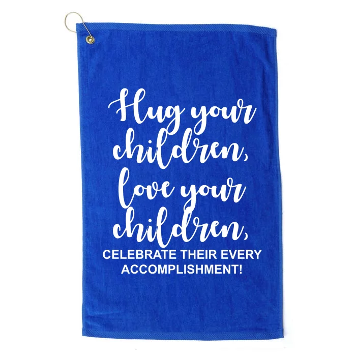 Hug Your Children Love Your Children Quote Platinum Collection Golf Towel