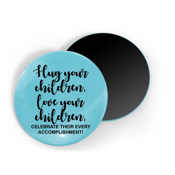 Hug Your Children Love Your Children Quote Magnet