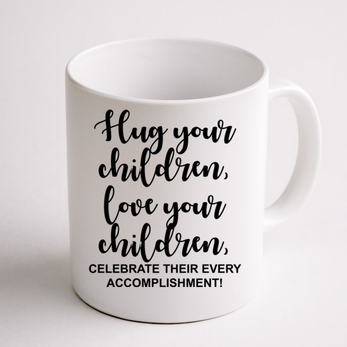 Hug Your Children Love Your Children Quote Front & Back Coffee Mug