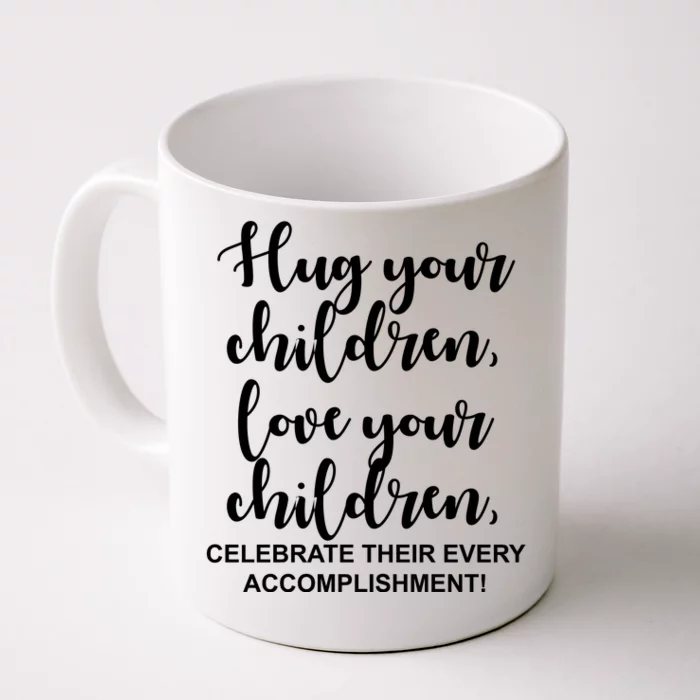 Hug Your Children Love Your Children Quote Front & Back Coffee Mug