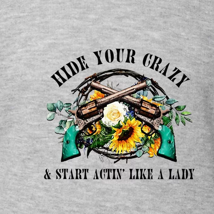 Hide Your Crazy Start Actin Like Lady Country Southern Toddler Sweatshirt