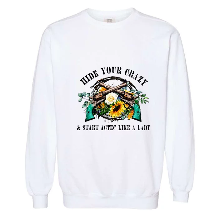 Hide Your Crazy Start Actin Like Lady Country Southern Garment-Dyed Sweatshirt