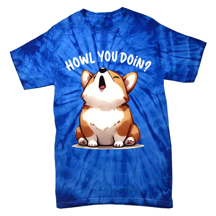 Howl You Doin Cute Corgi Puppy Lovers Dog Mom Gift Tie-Dye T-Shirt