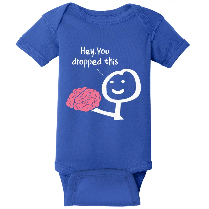 Hey You Dropped This Brain Funny Sarcasm Baby Bodysuit