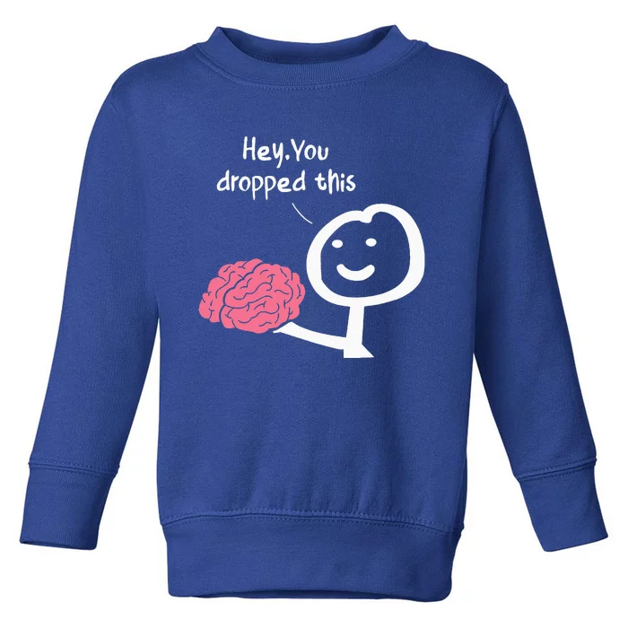 Hey You Dropped This Brain Funny Sarcasm Toddler Sweatshirt