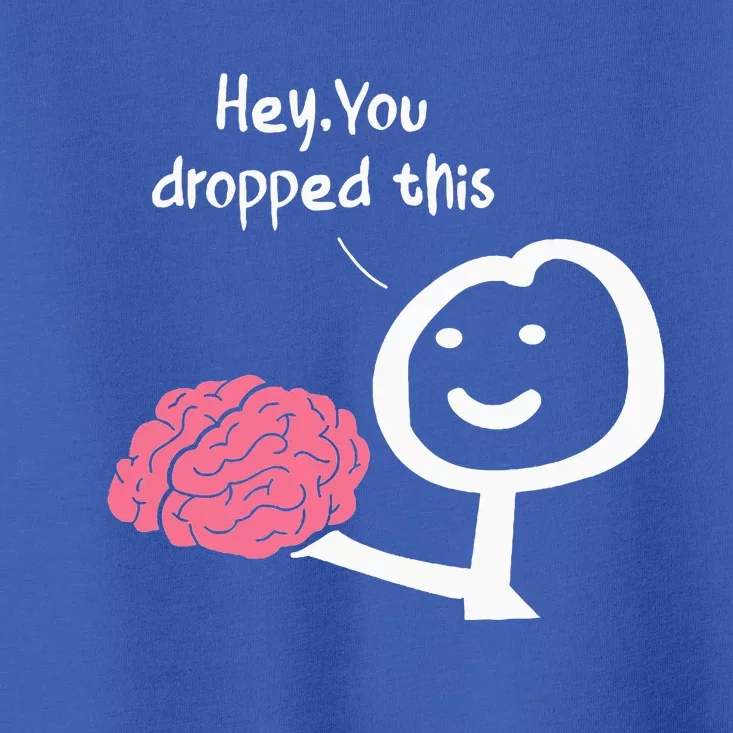 Hey You Dropped This Brain Funny Sarcasm Toddler T-Shirt