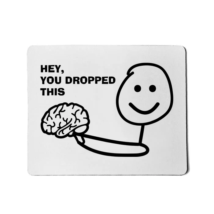 Hey You Dropped This Brain Mousepad