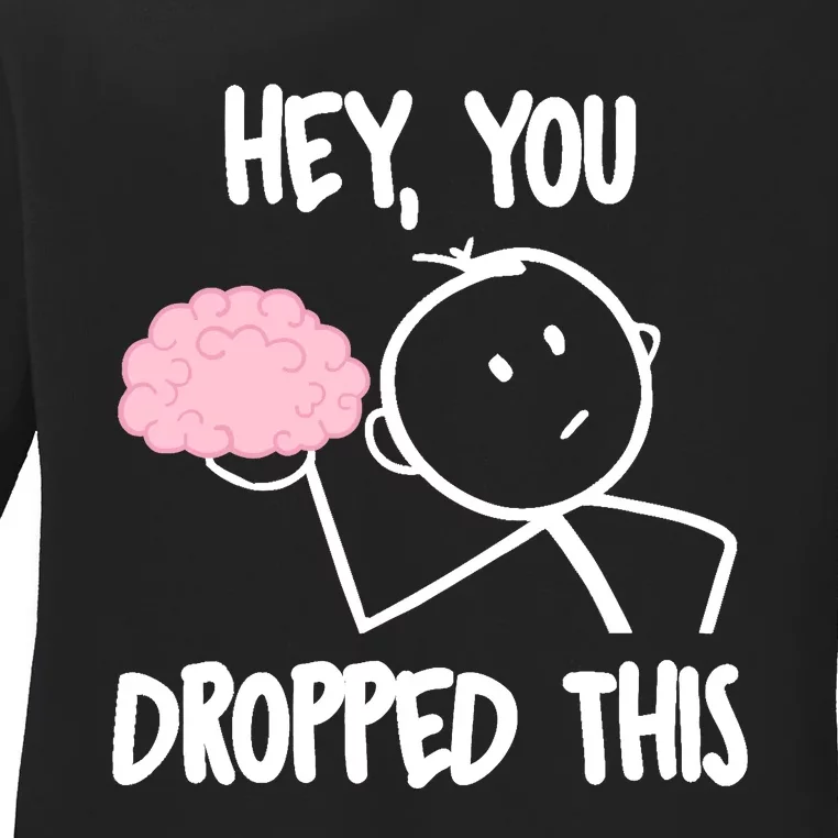 Hey, you dropped this brain sarcasm joke Sarcasm Ladies Long Sleeve Shirt