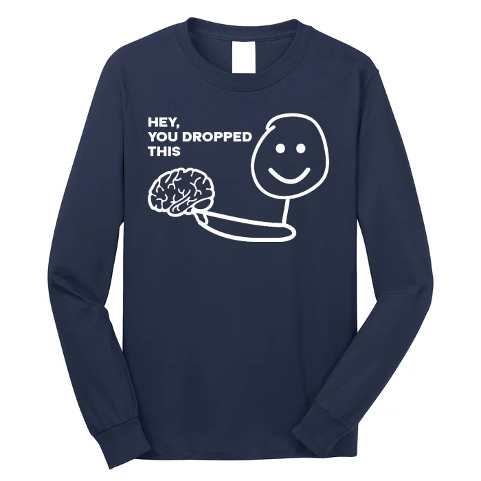 Hey You Dropped This Brain Funny Sarcastic Long Sleeve Shirt