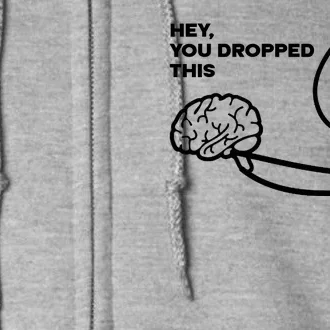 Hey You Dropped This Brain Funny Sarcastic Full Zip Hoodie