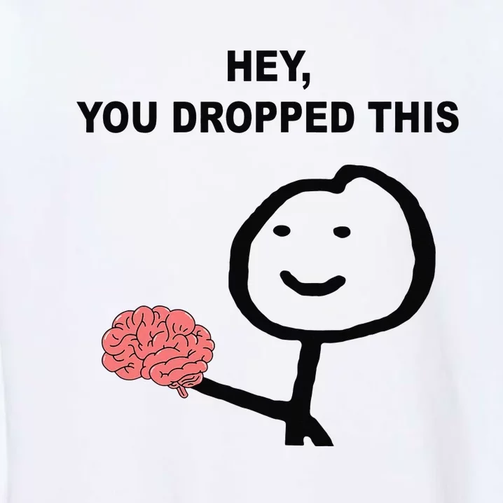 Hey You Dropped This Funny Brain Joke Garment-Dyed Sweatshirt