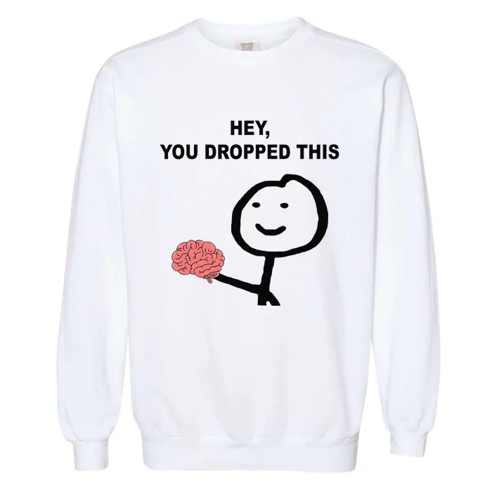 Hey You Dropped This Funny Brain Joke Garment-Dyed Sweatshirt