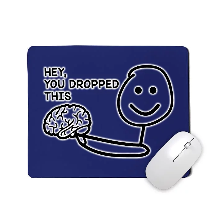 Hey You Dropped This Brain Funny Enthusiast Mousepad