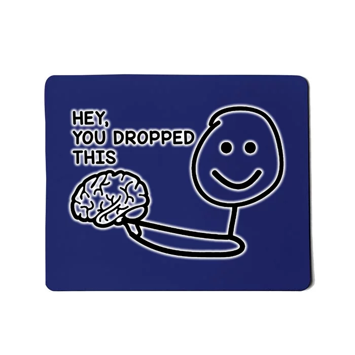 Hey You Dropped This Brain Funny Enthusiast Mousepad