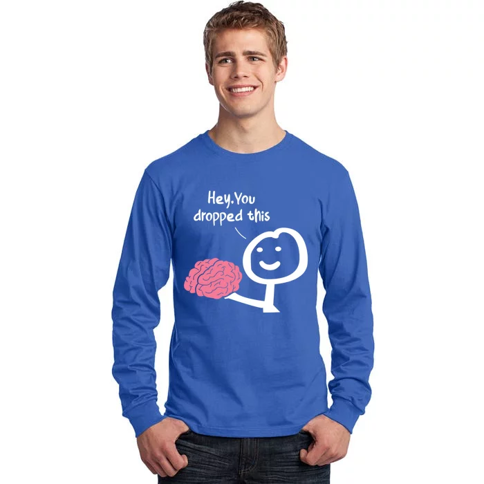 Hey You Dropped This Brain Funny Sarcasm Enthusiast Joke Meaningful Gift Tall Long Sleeve T-Shirt