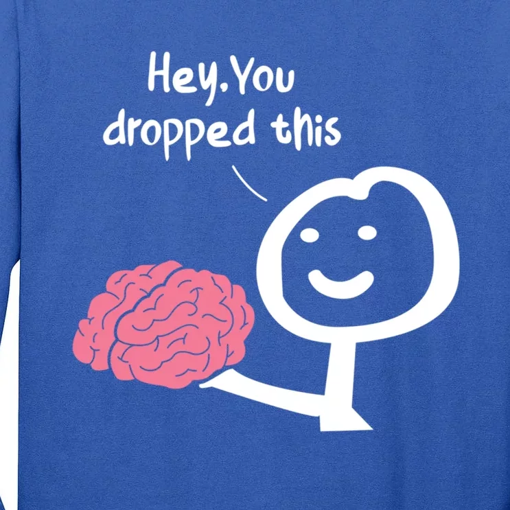 Hey You Dropped This Brain Funny Sarcasm Enthusiast Joke Meaningful Gift Tall Long Sleeve T-Shirt