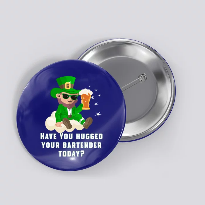 Have You Hugged Your Bartender Today? St Patricks Day Great Gift Button