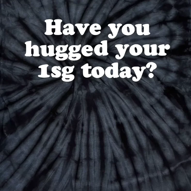 Have You Hugged Your Tie-Dye T-Shirt