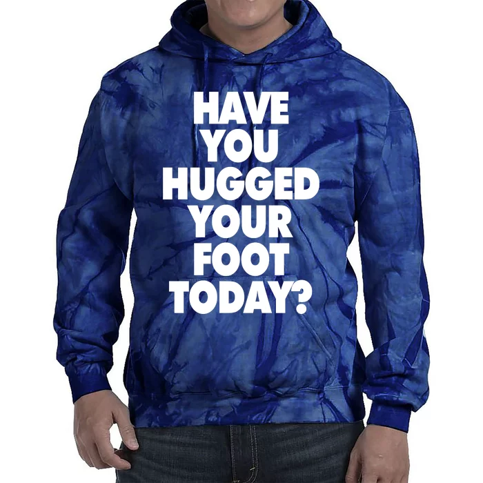 Have You Hugged Your Foot Today Tie Dye Hoodie