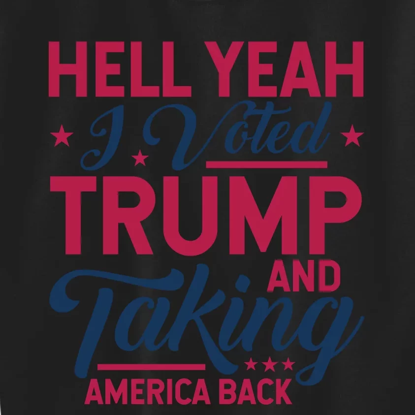 Hell Yeah I Voted Trump & Taking America Back Statement Kids Sweatshirt