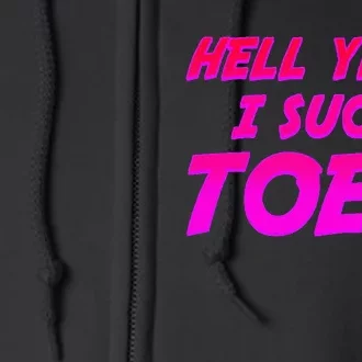 Hell Yeah I Suck Toes! Funny Joke Foot Feet Sarcastic Full Zip Hoodie