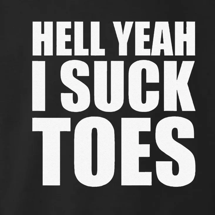 Hell Yeah I Suck Toes Sucking Meme Fetish Humor Party Gag Toddler Hoodie