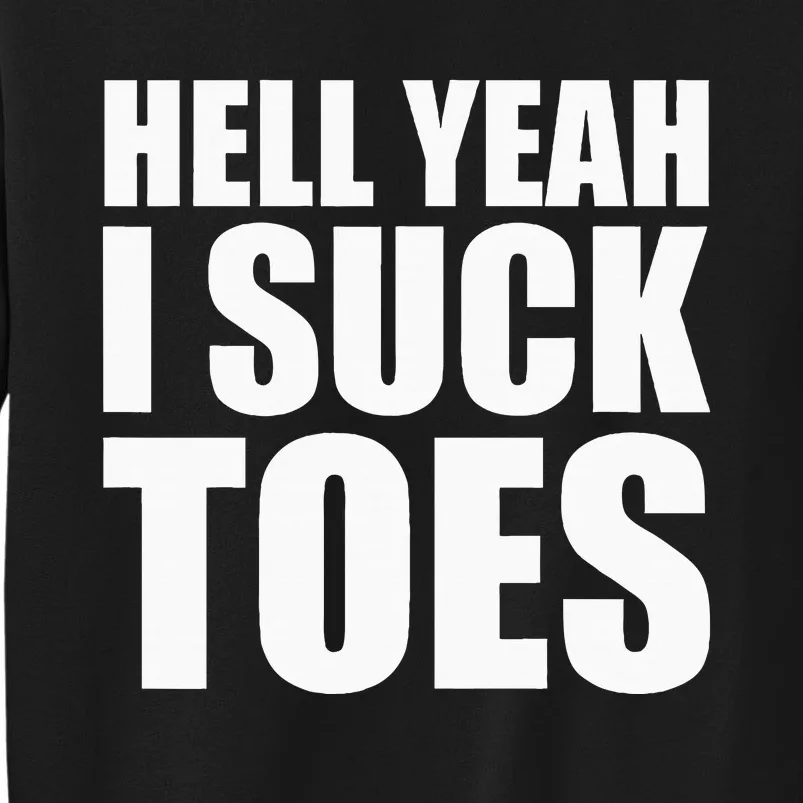 Hell Yeah I Suck Toes Sucking Meme Fetish Humor Party Gag Tall Sweatshirt