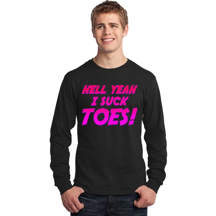 Hell Yeah I Suck Toes! Funny Joke Foot Feet Sarcastic Meme Tall Long Sleeve T-Shirt