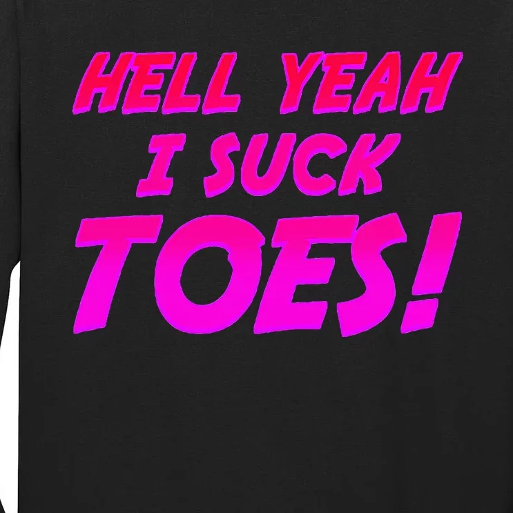 Hell Yeah I Suck Toes! Funny Joke Foot Feet Sarcastic Meme Tall Long Sleeve T-Shirt