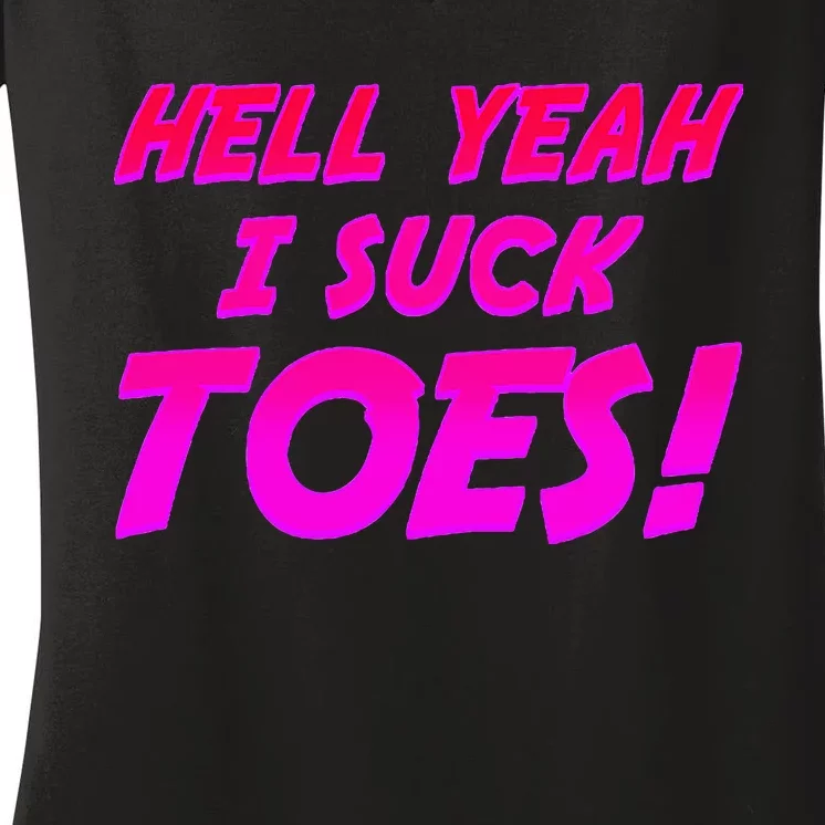 Hell Yeah I Suck Toes! Funny Joke Foot Feet Sarcastic Meme Women's V-Neck T-Shirt