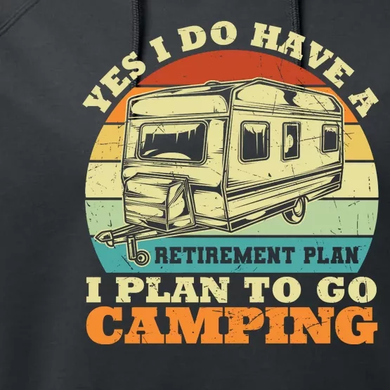 Humor Yes I Do Have A Retirement Plan , I Plan To Go Camping Performance Fleece Hoodie