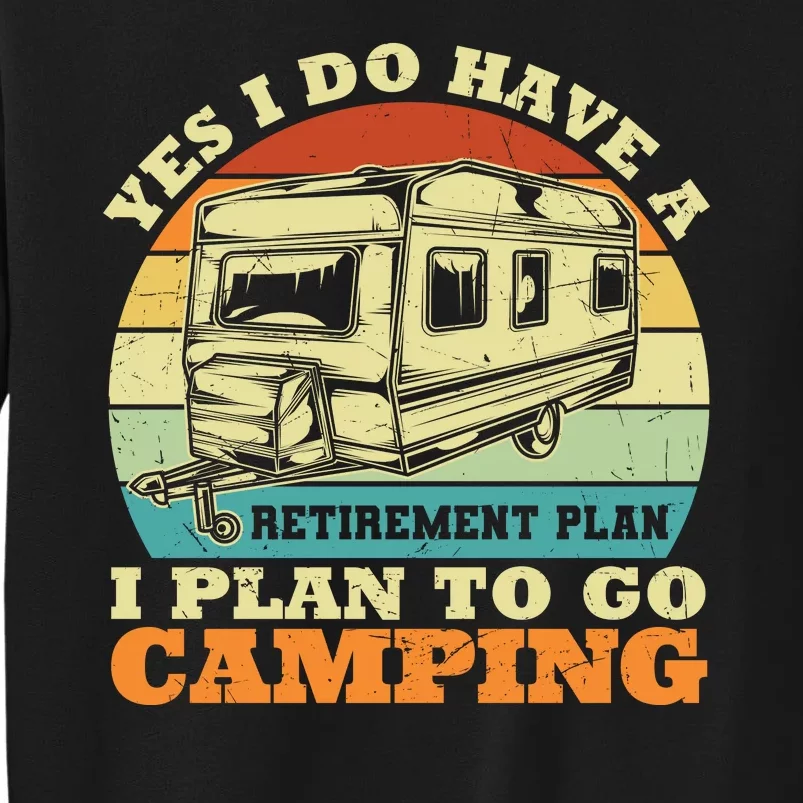 Humor Yes I Do Have A Retirement Plan , I Plan To Go Camping Tall Sweatshirt