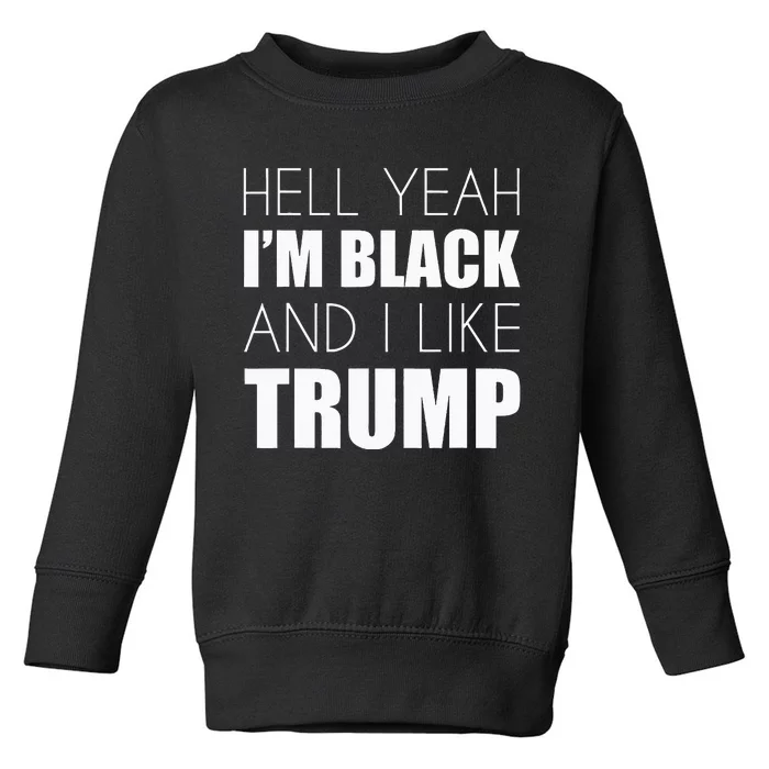 Hell Yeah IM Black And I Like Trump Elect Trump 2020 Toddler Sweatshirt