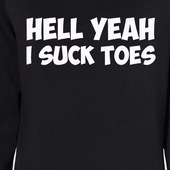 Hell Yeah I Suck Toes Funny Quote Womens California Wash Sweatshirt