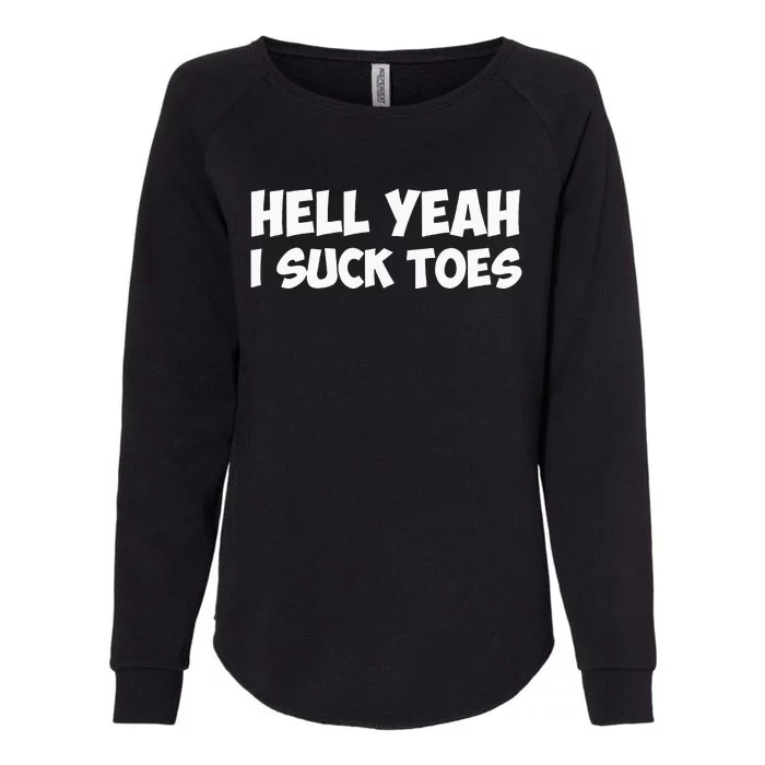 Hell Yeah I Suck Toes Funny Quote Womens California Wash Sweatshirt