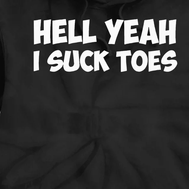 Hell Yeah I Suck Toes Funny Quote Tie Dye Hoodie