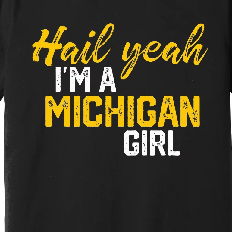 Hail Yeah I'm a Michigan Michigan Premium T-Shirt