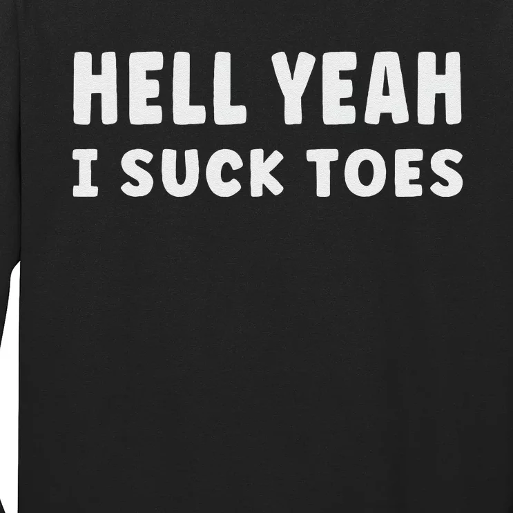 Hell Yeah I Suck Toes Funny Bold Statement Sucking Meme Long Sleeve Shirt