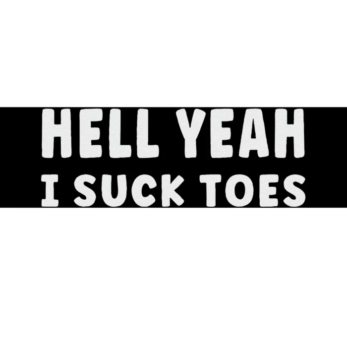 Hell Yeah I Suck Toes Funny Bold Statement Sucking Meme Bumper Sticker