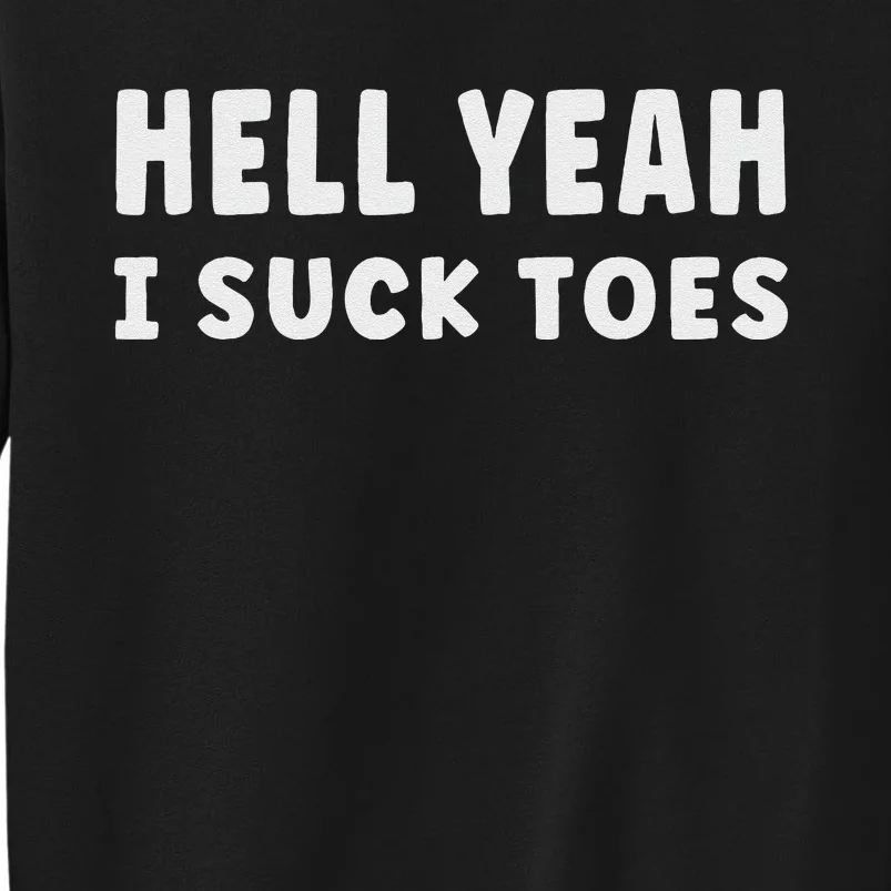 Hell Yeah I Suck Toes Funny Bold Statement Sucking Meme Tall Sweatshirt