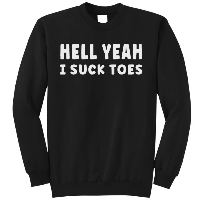 Hell Yeah I Suck Toes Funny Bold Statement Sucking Meme Tall Sweatshirt