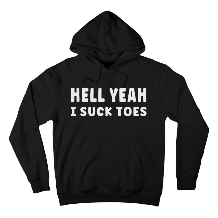 Hell Yeah I Suck Toes Funny Bold Statement Sucking Meme Tall Hoodie