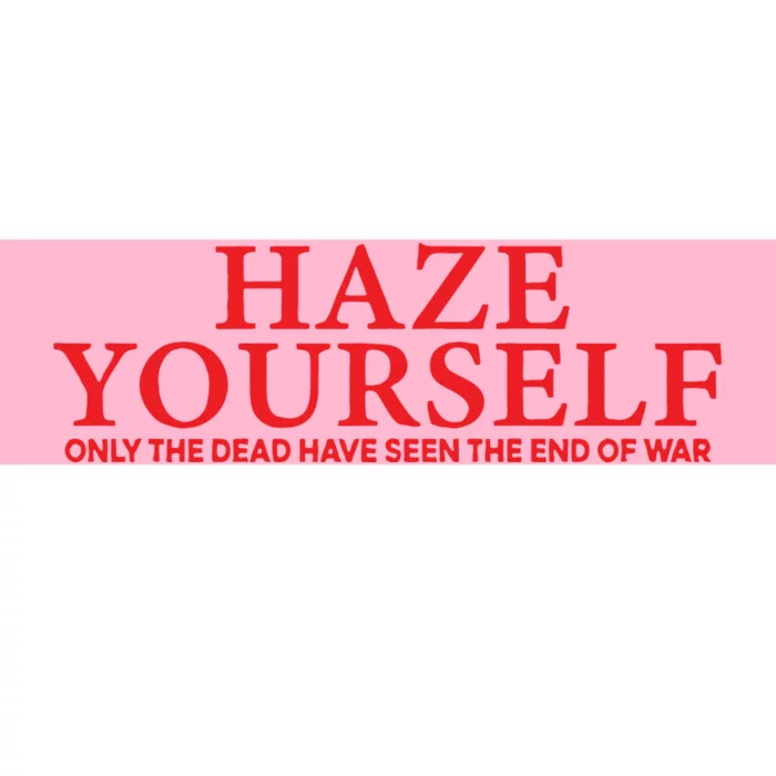 Haze Yourself Only The Dead Have Seen The End Of War Bumper Sticker