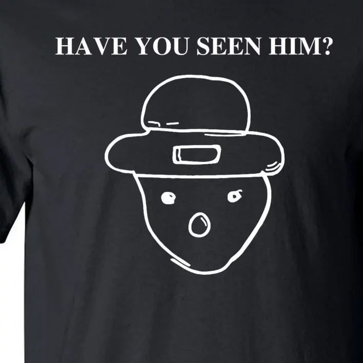 Have You Seen Him Tall T-Shirt