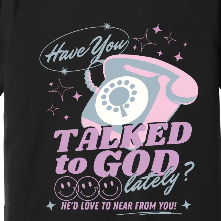 Have You Talked To God Lately Oversized Christian God Premium T-Shirt