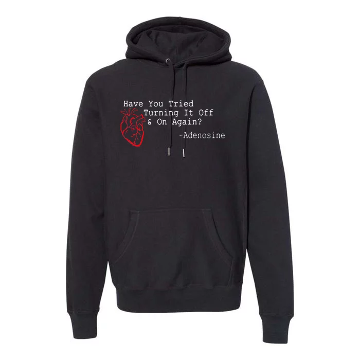 Have You Tried Turning It Off And On Again Adenosine Heart Premium Hoodie