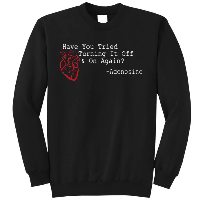 Have You Tried Turning It Off And On Again Adenosine Heart Tall Sweatshirt