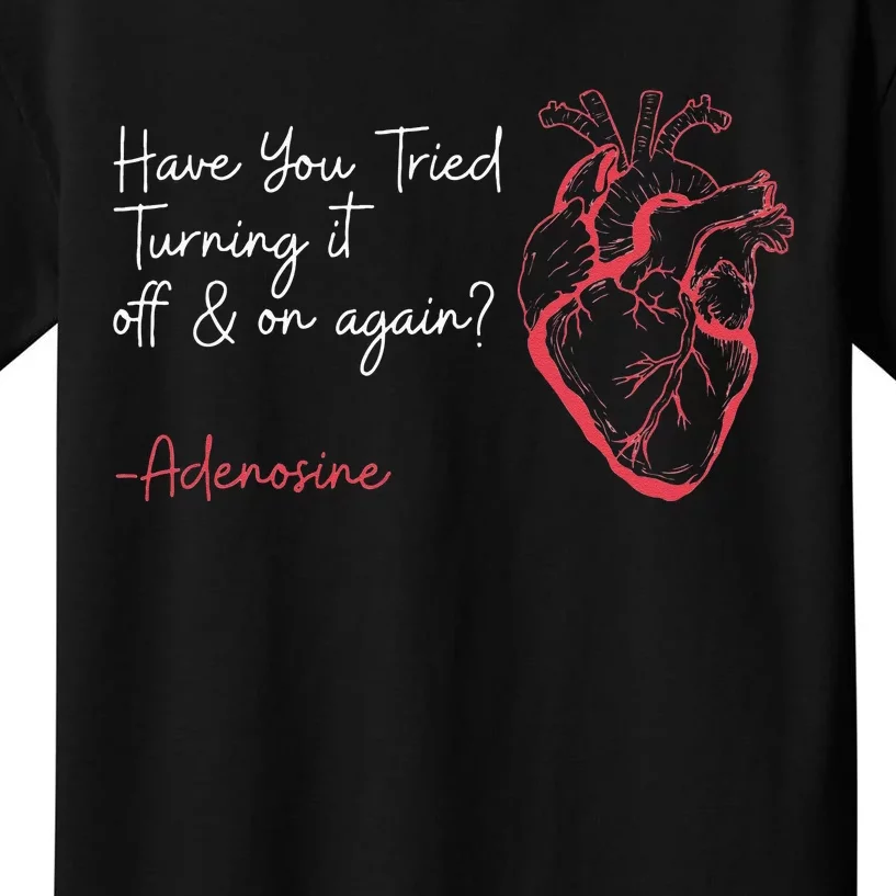 Have You Tried Turning It Off And On Again Adenosine Heart Kids T-Shirt